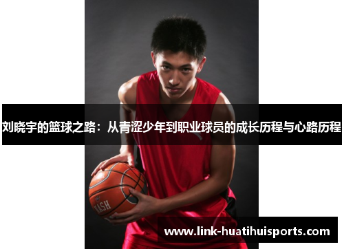 刘晓宇的篮球之路：从青涩少年到职业球员的成长历程与心路历程