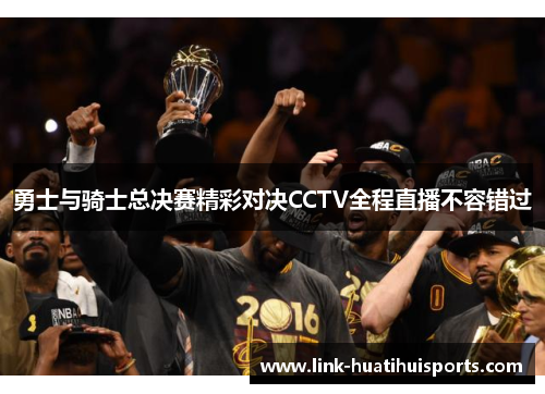 勇士与骑士总决赛精彩对决CCTV全程直播不容错过
